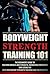 Bodyweight Strength Training 101: The Beginner's Guide To Building Muscle and Strength,Increasing Endurance and Losing Fat With Bodyweight Strength Training ... Bodyweight Excercises, Bodyweight Fitness)