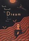 Teach Yourself to Dream: A Practical Guide to Unleashing the Power of the Subconscious Mind