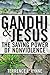 Gandhi and Jesus: The Saving Power of Nonviolence