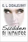 Sudden Blindness by G.L. Didaleusky