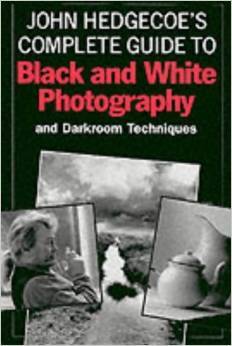 John Hedgecoe's Complete Guide to Black and White Photography and Darkroom Techniques.