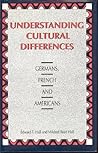 Understanding Cultural Differences: Germans, French and Americans Understanding Cultural Differences: Germans, French and Americans