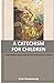A Catechism for Children: A...