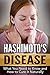 Hashimoto's Disease -What You Need to Know and How to Cure it Naturally (Thyroid, Thyroiditis, Hypothyrodism, Autoimmune Disease)