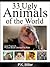 33 Ugly Animals of the World by P.K. Miller