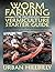 Worm Farming for Beginners: Vermiculture Starter Guide: Become a Backyard Worm Farmer Make and Sell Natural Worm Compost