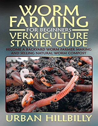 Worm Farming for Beginners: Vermiculture Starter Guide: Become a Backyard Worm Farmer Make and Sell Natural Worm Compost (Kindle Edition)