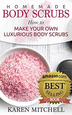 Body Scrubs: 30 Organic Body Scrub Recipes For Gorgeous Skin (Kindle Edition)