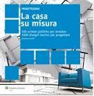La casa su misura. 100 schede pratiche per arredare, 1000 disegni tecnici per progettare