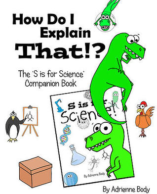 How Do I Explain That!? - The 'S is For Science' Companion Book