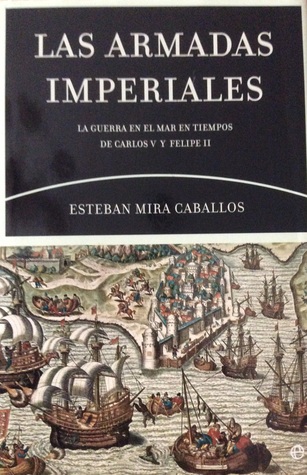 Las Armadas Imperiales. La guerra en el mar en tiempos de Carlos V y Felipe II