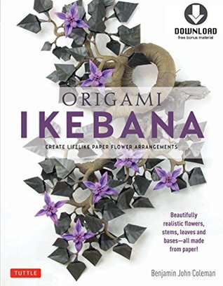 Origami Ikebana: Create Lifelike Paper Flower Arrangements: Includes Origami Book with 38 Projects and Downloadable Video Instructions (Kindle Edition)