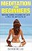 Meditation for Beginners: 7 Meditation Techniques That Lead To A Stress Free, Peaceful And Successful Life (Meditation, Mindfulness)