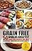 Grain Free: 50 Worlds Greatest Grain FREE Recipes For Main Healthy Dishes, Baked Goods and Delicious Desserts! (Grain Free, Grain Free Recipes, Grain Free ... Grain Free Cooking, Grain Free Desserts)