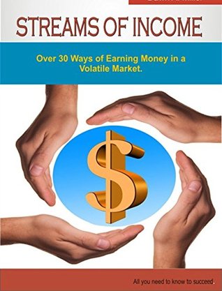 STREAMS OF INCOME: Over 30 Ways of Earning Money in a Volatile Market. (Kindle Edition)