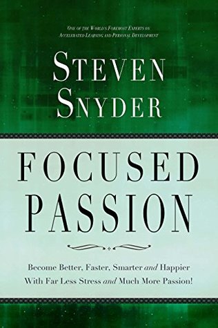 Focused Passion: Become Better, Faster, Smarter and Happier With Far Less Stress and Much More Passion! (Kindle Edition)