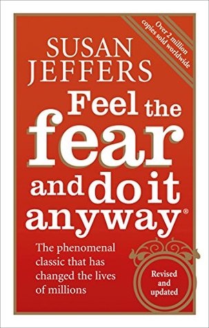 Feel The Fear And Do It Anyway: Overcome your anxieties and grow confidence with the classic self help bestseller