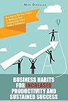 Business Habits For Increased Productivity And Sustained Success: The Art of Setting Goals In Business And Completing Them With Confidence (business, ... business books, business plan, rich habits)
