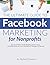 The Ultimate Guide to Facebook Marketing for Nonprofits: How to ATTRACT SUPPORTERS & Receive More CONTRIBUTIONS for Your NONPROFIT Through FACEBOOK (Ultimate Series 1)