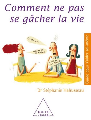 Comment ne pas se gâcher la vie (Guide pour s'aider soi-même) (French Edition)