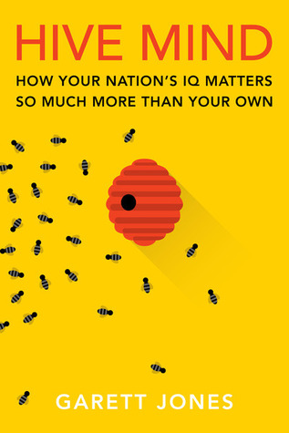 Hive Mind: How Your Nation's IQ Matters So Much More Than Your Own
