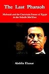 The Last Pharaoh: Mubarak and the Uncertain Future of Egypt in the Volatile Mid East The Last Pharaoh: Mubarak and the Uncertain Future of Egypt in the Volatile Mid East