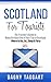 Scotland: For Tourists! - The Traveler's Guide to Make the Most Out of Your Trip to Scotland - Where to Go, Eat, Sleep & Party