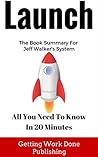 Launch Book Summary: All You Need To Know In 20 Minutes About Jeff Walker's Best Selling Book Launch Book Summary: All You Need To Know In 20 Minutes About Jeff Walker's Best Selling Book