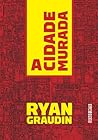 A Cidade Murada by Ryan Graudin