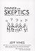 Dinner With Skeptics by Jeff Vines