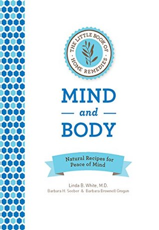 The Little Book of Home Remedies: Mind and Body: Natural Recipes for Peace of Mind