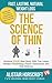 The Science Of Thin: The secrets to achieveing YOUR best body...