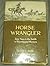 Horse Wrangler:  Sixty Years in the Saddle in Wyoming and Montana