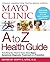 Mayo Clinic A to Z Health Guide: Everything You Need to Know About Signs, Symptoms, Diagnosis, Treatment and Prevention