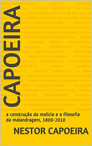 Capoeira: a construção da malícia e a filosofia da malandragem, 1800-2010 (Trilogia do Jogador Livro 3) (Portuguese Edition)