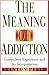 The Meaning of Addiction: Compulsive Experience and Its Interpretation