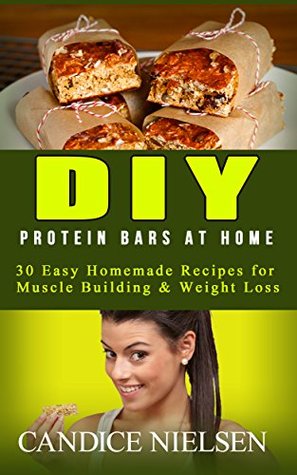 DIY Protein Bars: 30 Easy Homemade - Protein Bar Recipes, Energy Bar Recipes, Protein Bars at Home (Muscle Building Nutrition, Weight Loss Cooking, Snack Recipes, High Protein Diet)
