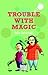 Trouble with Magic