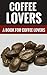 Coffee Lovers - A Book For Coffee Lovers!