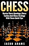 Chess: Master Chess Openings, Chess Tactics And Chess Strategy with These Quick Tips