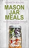 Mason Jar Meals: Easy to Make, Easy to Take, Healthy, and Homemade Mason Jar Meals: Easy to Make, Easy to Take, Healthy, and Homemade