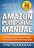 Amazon Publishing Manual: Exploring Amazon's Tools To Help You Publish And Promote Your Book