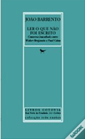 Ler o Que Não Foi Escrito: Conversa inacabada entre Walter Benjamin e Paul Celan (Paperback)