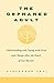 The Orphaned Adult: Understanding and Coping with Grief and Change After the Death of Our Parents