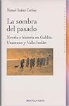 La sombra del pasado: novela e historia en Galdós, Unamuno y Valle-Inclan La sombra del pasado: novela e historia en Galdós, Unamuno y Valle-Inclan