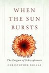 When the Sun Bursts: The Enigma of Schizophrenia When the Sun Bursts: The Enigma of Schizophrenia