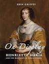 On Display: Henrietta Maria and the Materials of Magnificence at the Stuart Court (Paul Mellon Centre for Studies in British Art)
