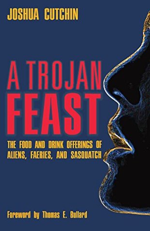 A Trojan Feast: The Food and Drink Offerings of Aliens, Faeries, and Sasquatch (Kindle Edition)