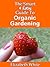 The Smart & Easy Guide To Organic Gardening: The Healthy DIY Horticulture Reference Book for Home Garden & Farming Techniques & Year Round Secrets for Natural Vegetables, Herbs and Fruits