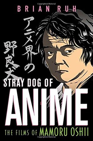 Stray Dog of Anime: The Films of Mamoru Oshii (Paperback)
